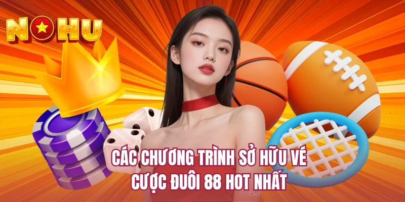 Các chương trình sở hữu vé cược đuôi 88 hot nhất