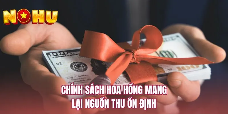 Chính sách hoa hồng mang lại nguồn thu ổn định