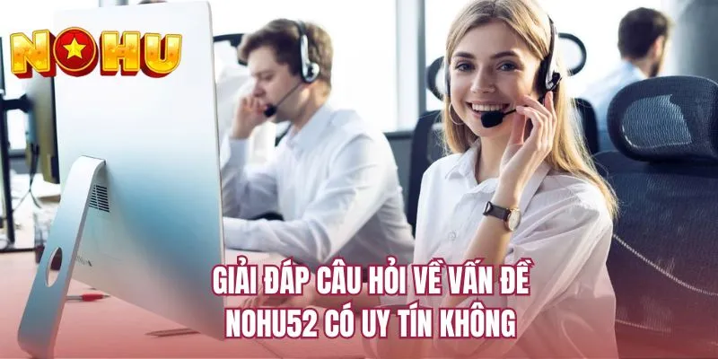 Giải đáp câu hỏi về vấn đề NOHU52 có uy tín không