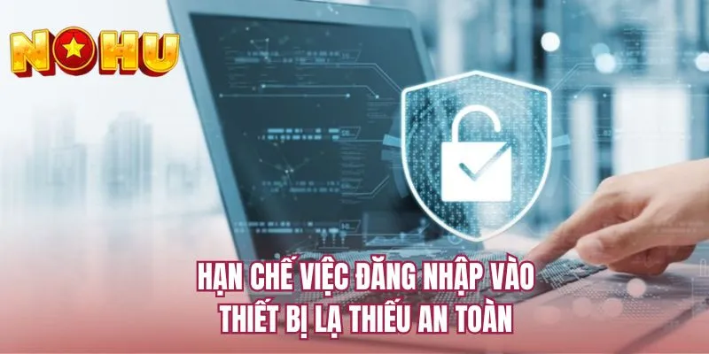 Hạn chế việc đăng nhập vào thiết bị lạ thiếu an toàn