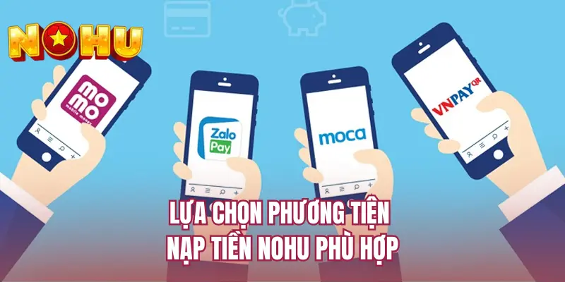 Lựa chọn phương tiện nạp tiền NOHU phù hợp