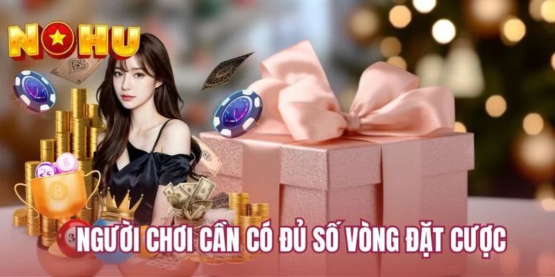 Người chơi cần có đủ số vòng đặt cược