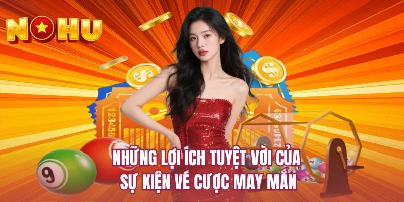 Những lợi ích tuyệt vời của sự kiện vé cược may mắn