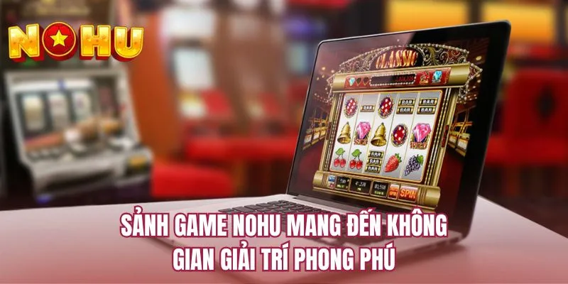 Sảnh game NOHU mang đến không gian giải trí phong phú