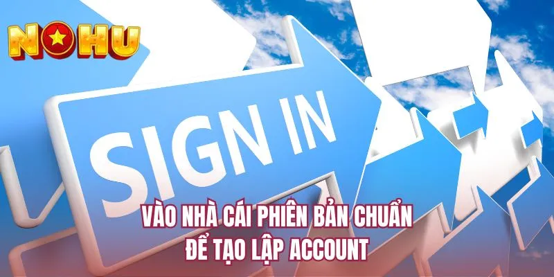Vào nhà cái phiên bản chuẩn để tạo lập account
